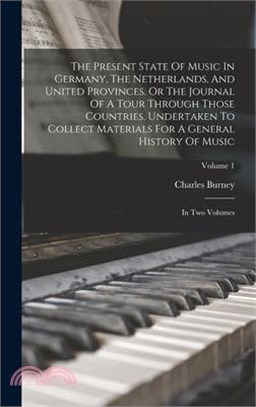 The Present State Of Music In Germany, The Netherlands, And United Provinces. Or The Journal Of A Tour Through Those Countries, Undertaken To Collect