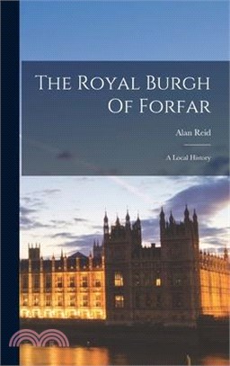 The Royal Burgh Of Forfar: A Local History