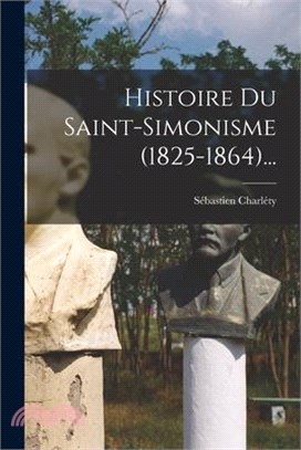 Histoire Du Saint-simonisme (1825-1864)...