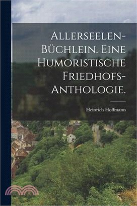 Allerseelen-Büchlein. Eine humoristische Friedhofs-Anthologie.