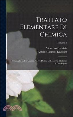 Trattato Elementare Di Chimica: Presentato In Un Ordine Nuovo Dietro Le Scoperte Moderne: E Con Figure; Volume 1