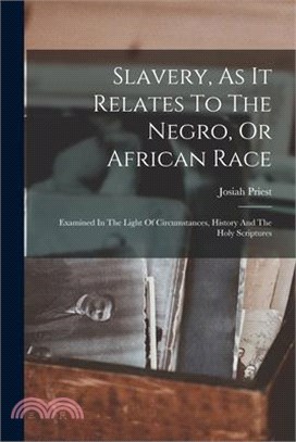 Slavery, As It Relates To The Negro, Or African Race: Examined In The Light Of Circumstances, History And The Holy Scriptures