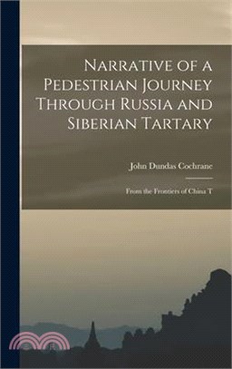 Narrative of a Pedestrian Journey Through Russia and Siberian Tartary: From the Frontiers of China T