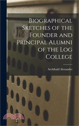 Biographical Sketches of the Founder and Principal Alumni of the Log College