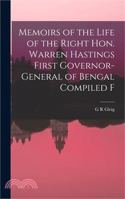 Memoirs of the Life of the Right Hon. Warren Hastings First Governor-General of Bengal Compiled F