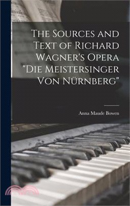 The Sources and Text of Richard Wagner's Opera Die Meistersinger Von Nürnberg