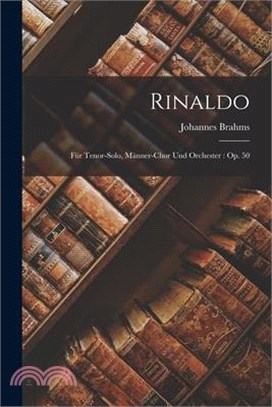 Rinaldo: Für Tenor-Solo, Männer-Chor Und Orchester: Op. 50