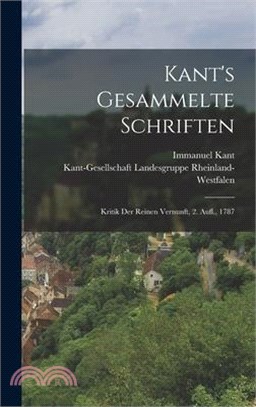 Kant's Gesammelte Schriften: Kritik Der Reinen Vernunft, 2. Aufl., 1787