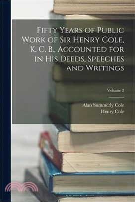 Fifty Years of Public Work of Sir Henry Cole, K. C. B., Accounted for in His Deeds, Speeches and Writings; Volume 2