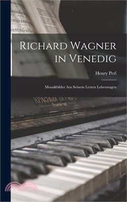 Richard Wagner in Venedig: Mosaikbilder aus seinem letzen Lebenstagen