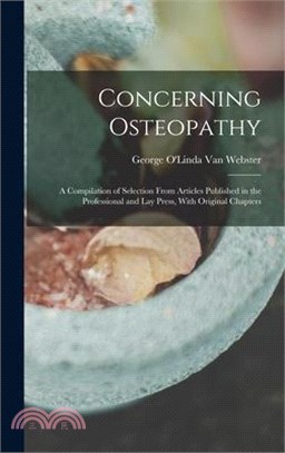 Concerning Osteopathy: A Compilation of Selection From Articles Published in the Professional and Lay Press, With Original Chapters