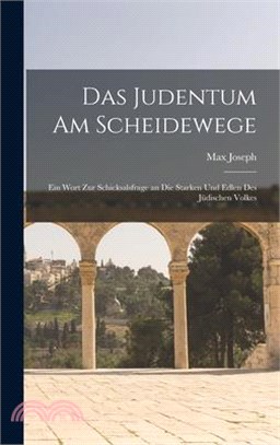 Das Judentum am Scheidewege: Ein Wort zur Schicksalsfrage an die Starken und Edlen des jüdischen Volkes