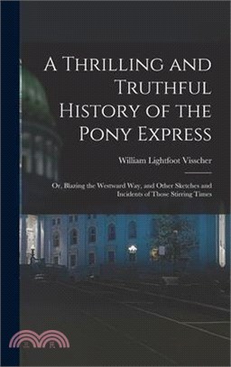 A Thrilling and Truthful History of the Pony Express: Or, Blazing the Westward Way, and Other Sketches and Incidents of Those Stirring Times