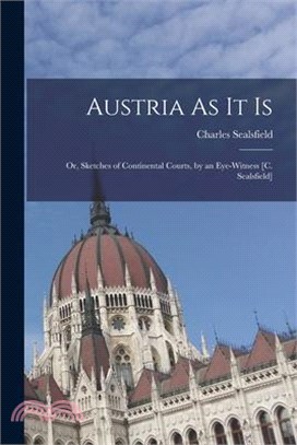 Austria As It Is: Or, Sketches of Continental Courts, by an Eye-Witness [C. Sealsfield]