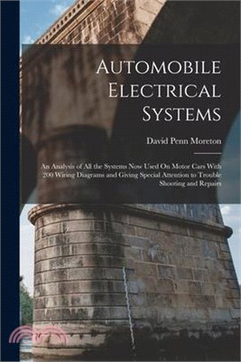 Automobile Electrical Systems: An Analysis of All the Systems Now Used On Motor Cars With 200 Wiring Diagrams and Giving Special Attention to Trouble