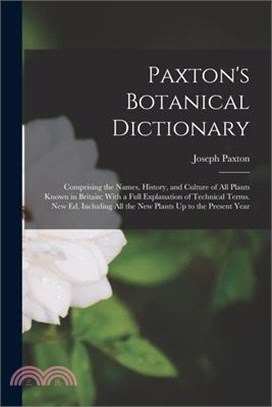 Paxton's Botanical Dictionary: Comprising the Names, History, and Culture of All Plants Known in Britain; With a Full Explanation of Technical Terms.