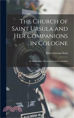 The Church of Saint Ursula and Her Companions in Cologne: Its Memorials, Monuments and Curiosities