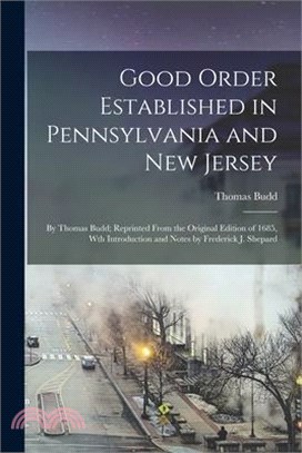 Good Order Established in Pennsylvania and New Jersey: By Thomas Budd; Reprinted From the Original Edition of 1685, Wth Introduction and Notes by Fred