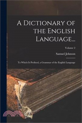 A Dictionary of the English Language...: To Which Is Prefixed, a Grammar of the English Language; Volume 2