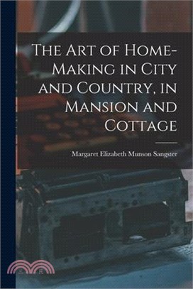 The Art of Home-Making in City and Country, in Mansion and Cottage