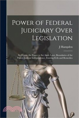 Power of Federal Judiciary Over Legislation; its Origin, the Power to set Aside Laws, Boundaries of the Power, Judicial Independence, Existing Evils a