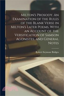 Milton's Prosody. An Examination of the Rules of the Blank Verse in Milton's Later Poems, With an Account of the Versification of Samson Agonistes, an