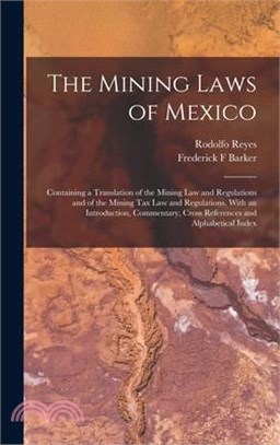 The Mining Laws of Mexico: Containing a Translation of the Mining law and Regulations and of the Mining tax law and Regulations, With an Introduc