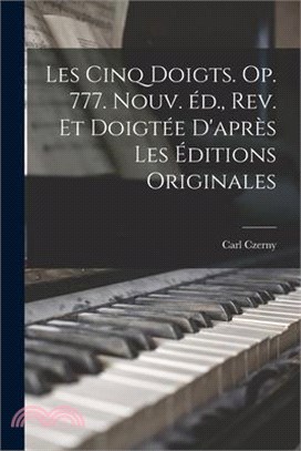 Les cinq doigts. Op. 777. Nouv. éd., rev. et doigtée d'après les éditions originales