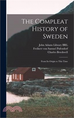 The Compleat History of Sweden: From its Origin to This Time