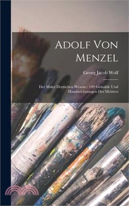 Adolf von Menzel: Der Maler deutschen Wesens: 149 Gemälde und Handzeichnungen des Meisters