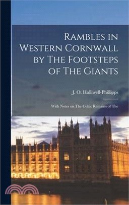 Rambles in Western Cornwall by The Footsteps of The Giants; With Notes on The Celtic Remains of The