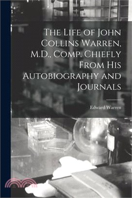 The Life of John Collins Warren, M.D., Comp. Chiefly From His Autobiography and Journals