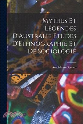 Mythes et Légendes D'Australie Etudes D'Ethnographie et de Sociologie