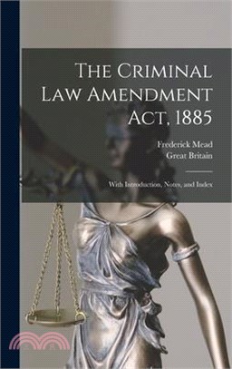 The Criminal Law Amendment Act, 1885: With Introduction, Notes, and Index