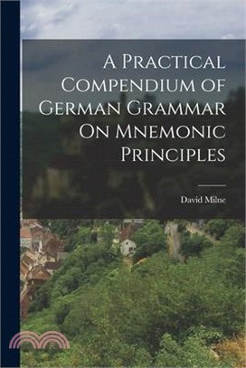 A Practical Compendium of German Grammar On Mnemonic Principles