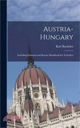 Austria-Hungary: Including Dalmatia and Bosnia; Handbook for Travellers