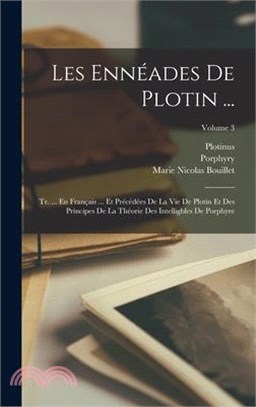 Les Ennéades De Plotin ...: Tr. ... En Français ... Et Précédées De La Vie De Plotin Et Des Principes De La Théorie Des Intelligbles De Porphyre;