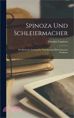 Spinoza Und Schleiermacher: Die Kritische Lösung Des Von Spinoza Hinterlassenen Problems