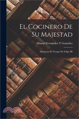 El Cocinero De Su Majestad: Memorias El Tiempo De Felipe III