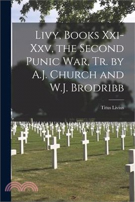Livy, Books Xxi-Xxv, the Second Punic War, Tr. by A.J. Church and W.J. Brodribb
