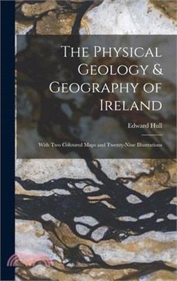 The Physical Geology & Geography of Ireland: With Two Coloured Maps and Twenty-Nine Illustrations