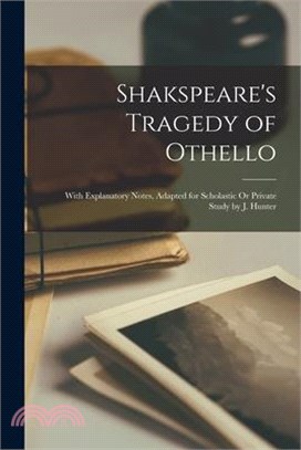 Shakspeare's Tragedy of Othello: With Explanatory Notes, Adapted for Scholastic Or Private Study by J. Hunter