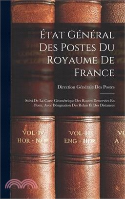 État Général Des Postes Du Royaume De France: Suivi De La Carte Géométrique Des Routes Desservies En Poste, Avec Désignation Des Relais Et Des Distanc