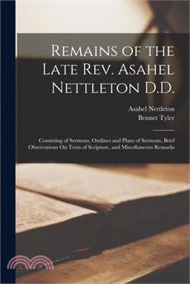 Remains of the Late Rev. Asahel Nettleton D.D.: Consisting of Sermons, Outlines and Plans of Sermons, Brief Observations On Texts of Scripture, and Mi