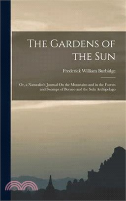 The Gardens of the Sun; Or, a Naturalist's Journal On the Mountains and in the Forests and Swamps of Borneo and the Sulu Archipelago