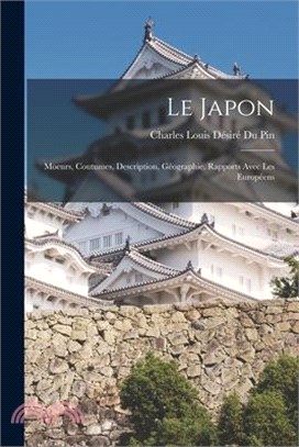 Le Japon: Moeurs, Coutumes, Description, Géographie, Rapports Avec Les Européens