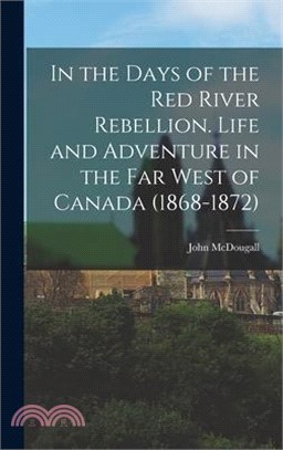 In the Days of the Red River Rebellion. Life and Adventure in the far West of Canada (1868-1872)