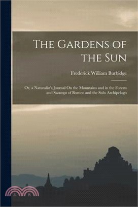 The Gardens of the Sun; Or, a Naturalist's Journal On the Mountains and in the Forests and Swamps of Borneo and the Sulu Archipelago