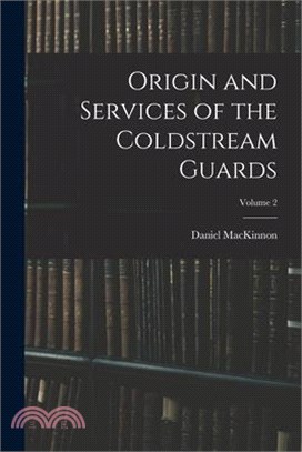 Origin and Services of the Coldstream Guards; Volume 2