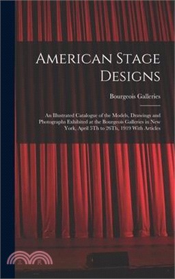 American Stage Designs: An Illustrated Catalogue of the Models, Drawings and Photographs Exhibited at the Bourgeois Galleries in New York, Apr